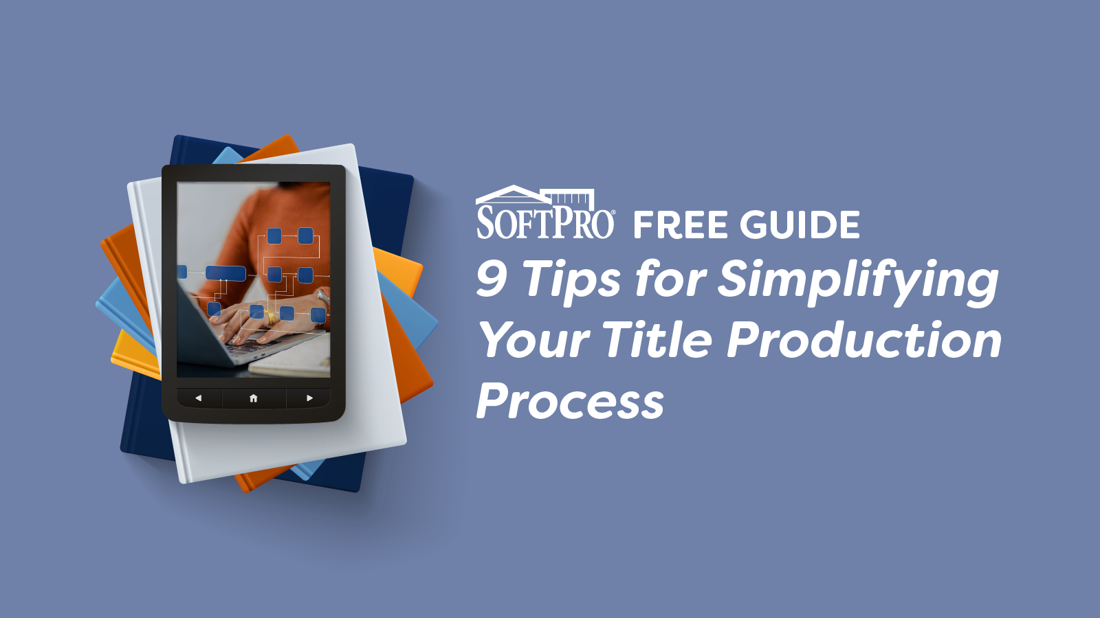 A tablet displaying a workflow-style overlay on a laptop image, resting on a stack of colorful books, alongside text that reads “SoftPro Free Guide: 9 Tips for Simplifying Your Title Production Process” on a blue background.