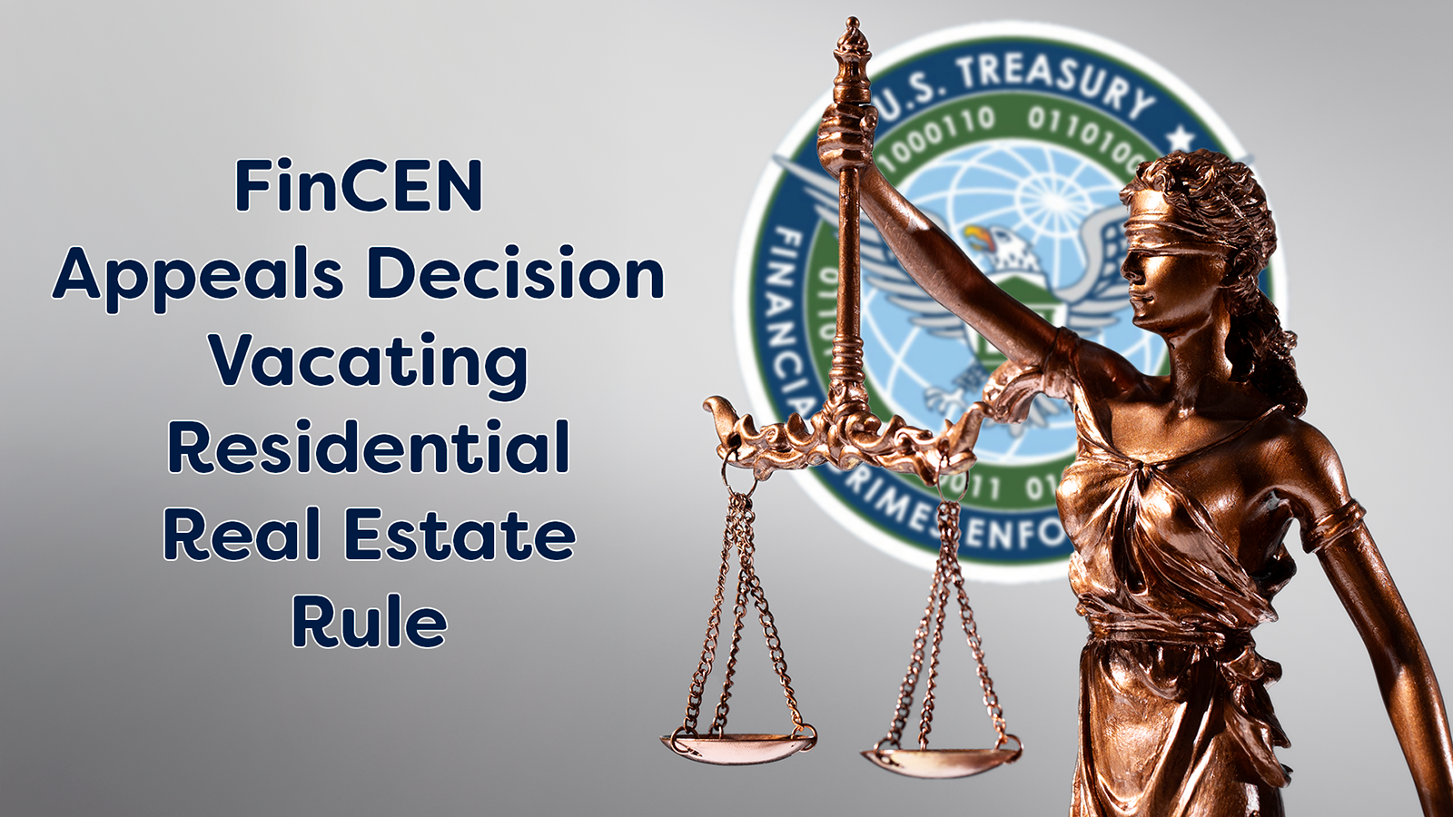 The headline “FinCEN Appeals Decision Vacating Residential Real Estate Rule” next to a bronze statue of Lady Justice holding scales, with a blurred U.S. Treasury Department FinCEN seal in the background.
